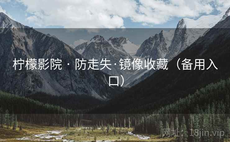 柠檬影院 · 防走失·镜像收藏(备用入口)  第2张 柠檬影院 · 防走失·镜像收藏(备用入口)  第2张