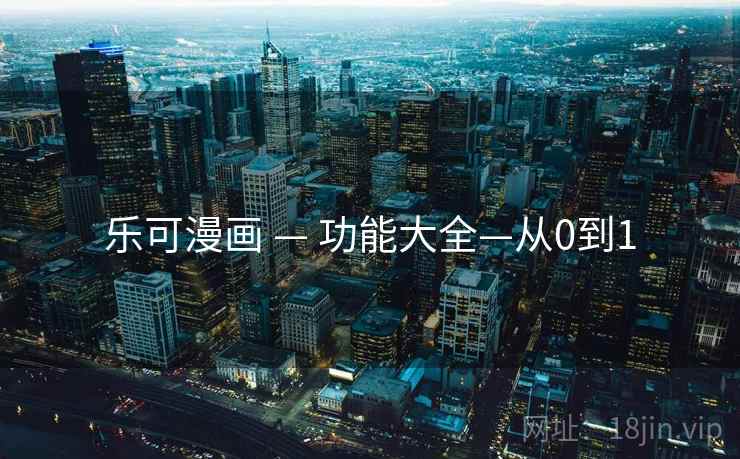乐可漫画 — 功能大全—从0到1  第2张 乐可漫画 — 功能大全—从0到1  第2张