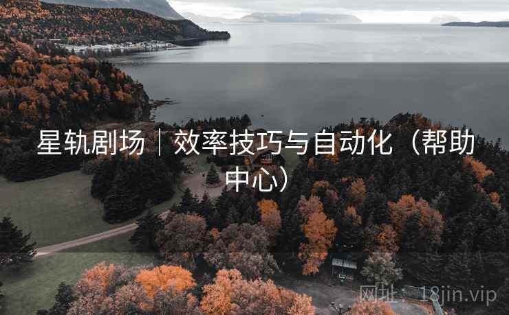 星轨剧场|效率技巧与自动化(帮助中心)  第1张 星轨剧场|效率技巧与自动化(帮助中心)  第1张