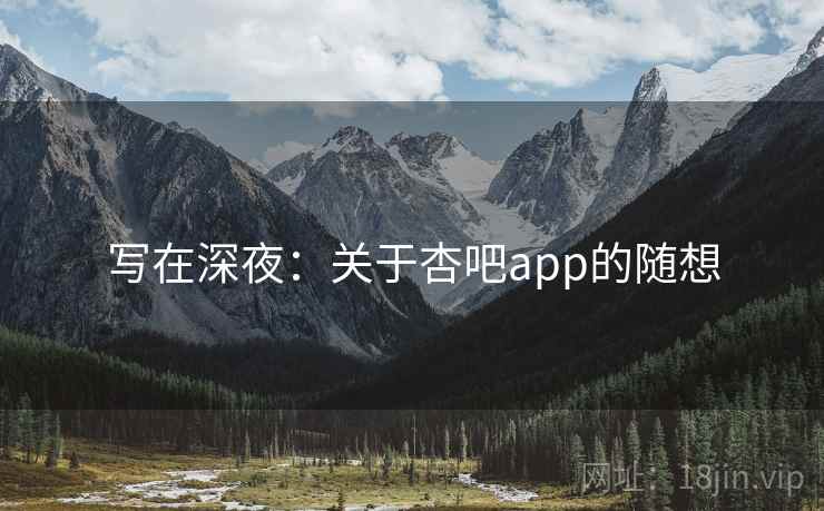 写在深夜:关于杏吧app的随想