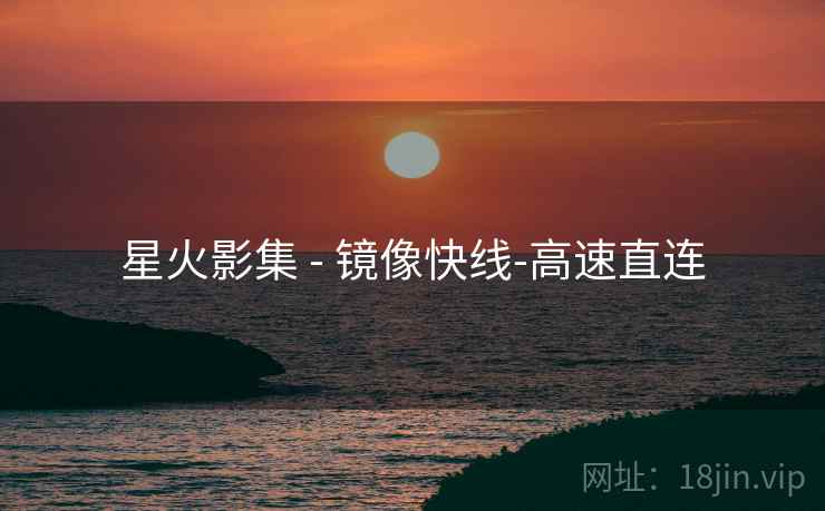 星火影集 - 镜像快线-高速直连