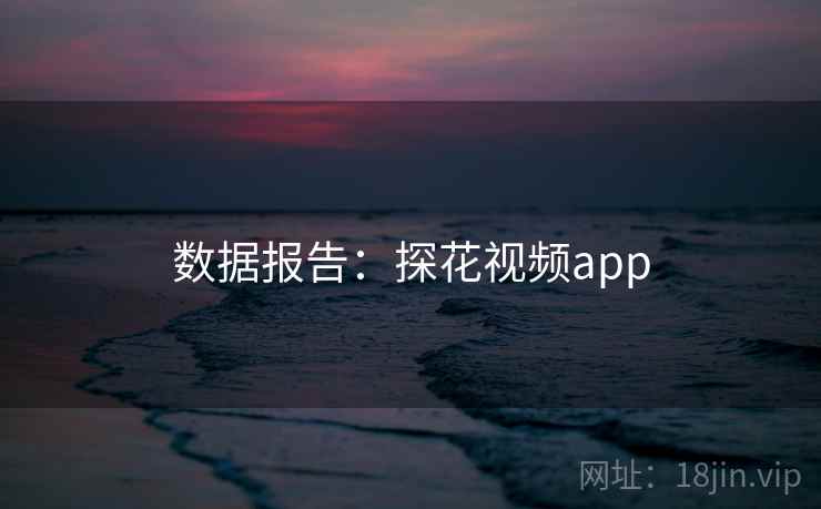 数据报告:探花视频app