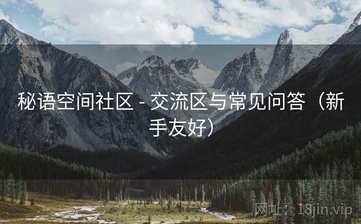 秘语空间社区 - 交流区与常见问答(新手友好)
