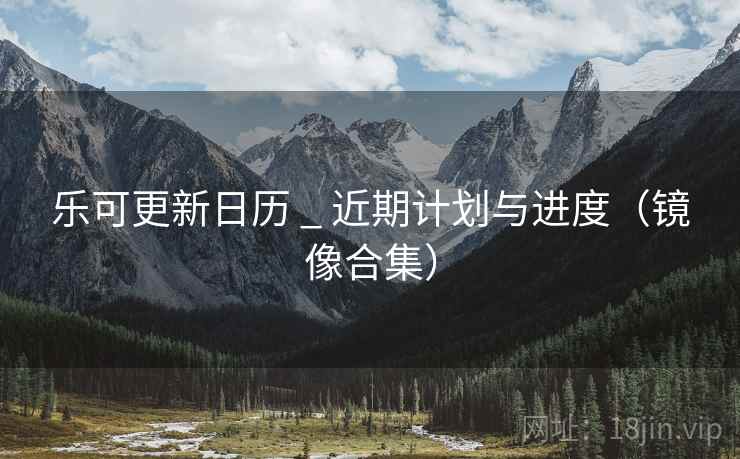 乐可更新日历 _ 近期计划与进度(镜像合集)