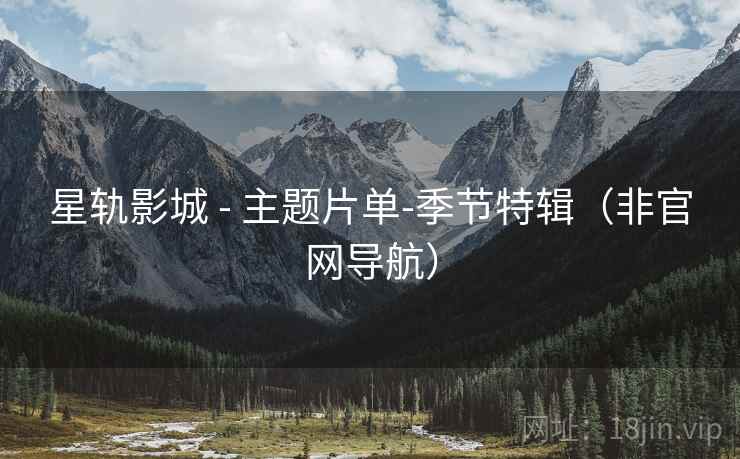 星轨影城 - 主题片单-季节特辑(非官网导航)
