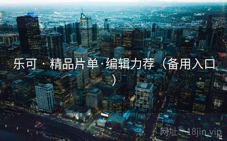 乐可 · 精品片单·编辑力荐(备用入口)