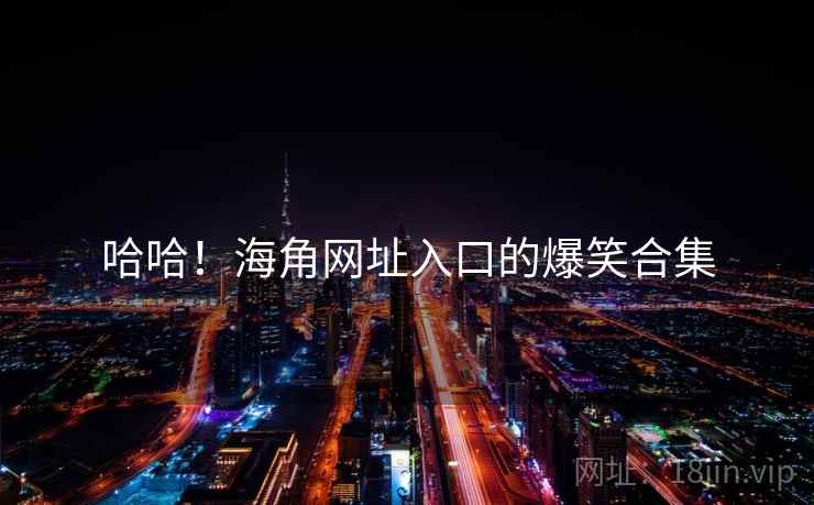 哈哈!海角网址入口的爆笑合集