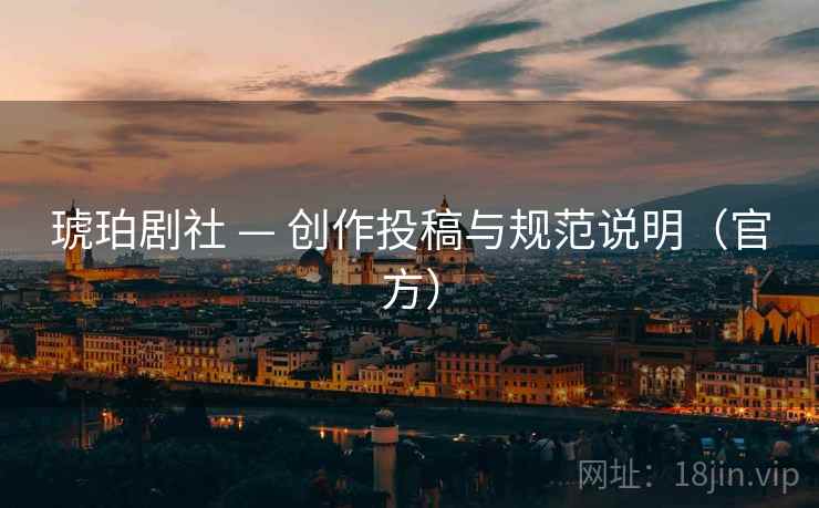 琥珀剧社 — 创作投稿与规范说明(官方)