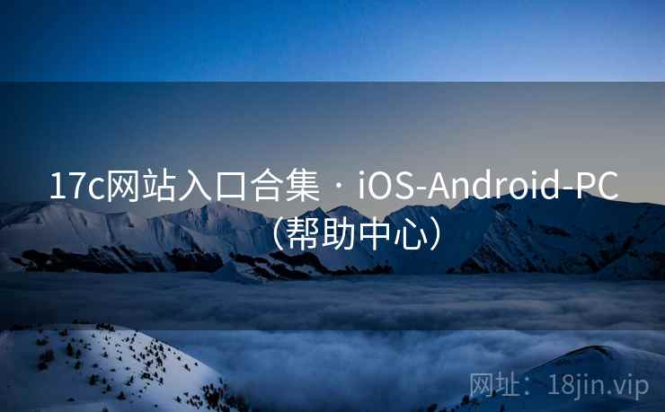 17c网站入口合集 · iOS-Android-PC(帮助中心)