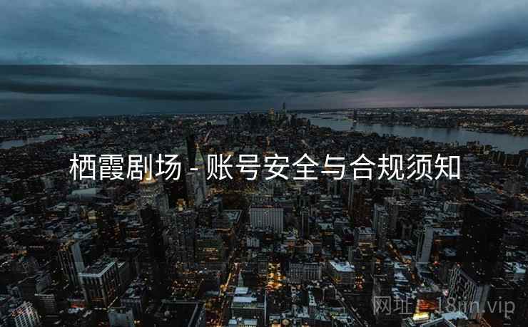 栖霞剧场 - 账号安全与合规须知
